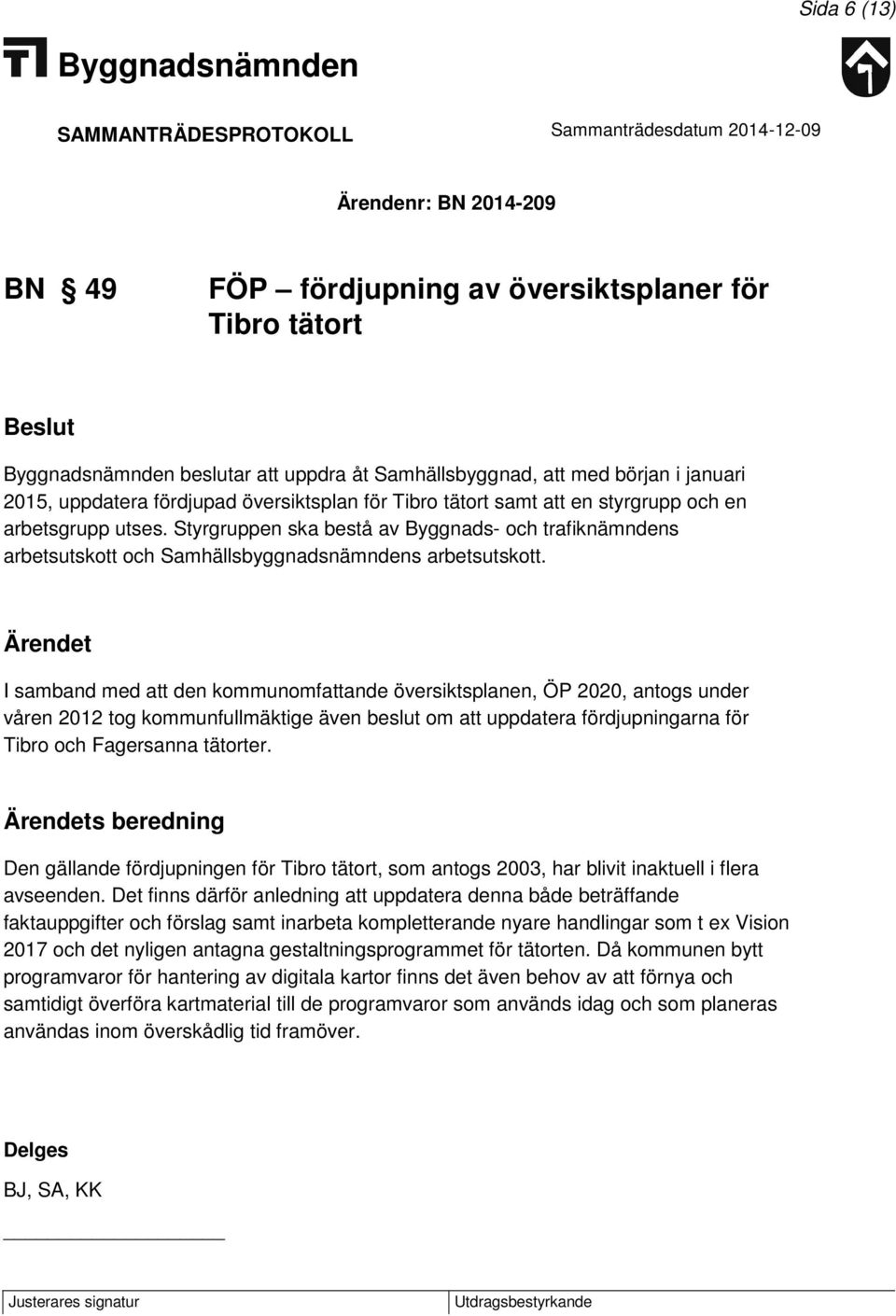 Ärendet I samband med att den kommunomfattande översiktsplanen, ÖP 2020, antogs under våren 2012 tog kommunfullmäktige även beslut om att uppdatera fördjupningarna för Tibro och Fagersanna tätorter.
