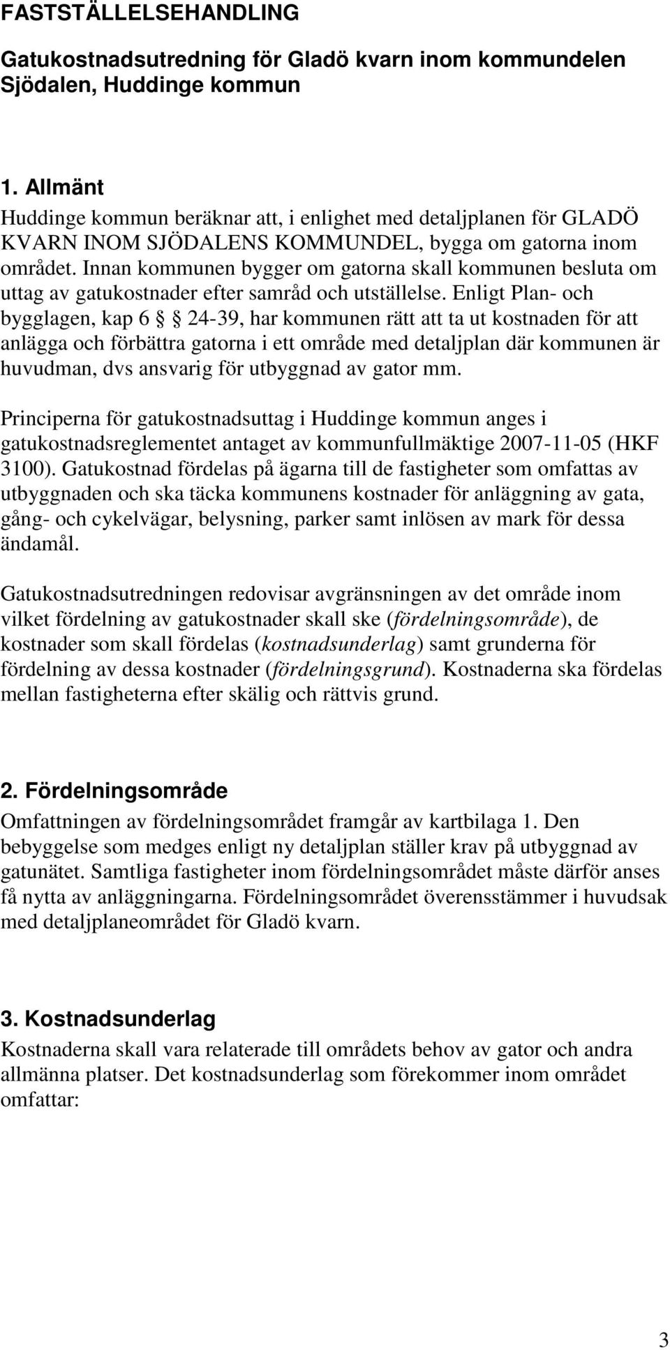 Innan kommunen bygger om gatorna skall kommunen besluta om uttag av gatukostnader efter samråd och utställelse.