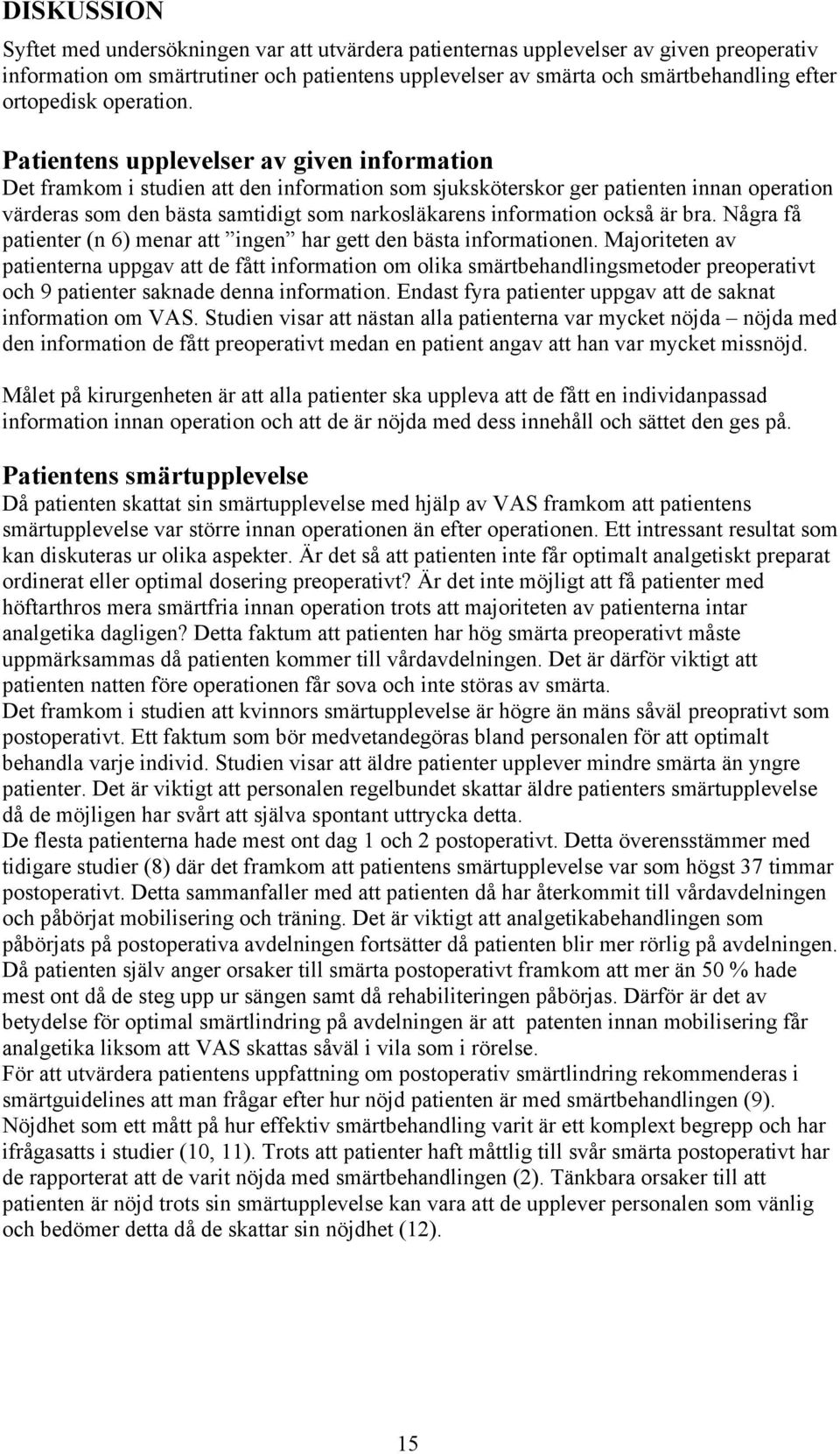 Patientens upplevelser av given information Det framkom i studien att den information som sjuksköterskor ger patienten innan operation värderas som den bästa samtidigt som narkosläkarens information