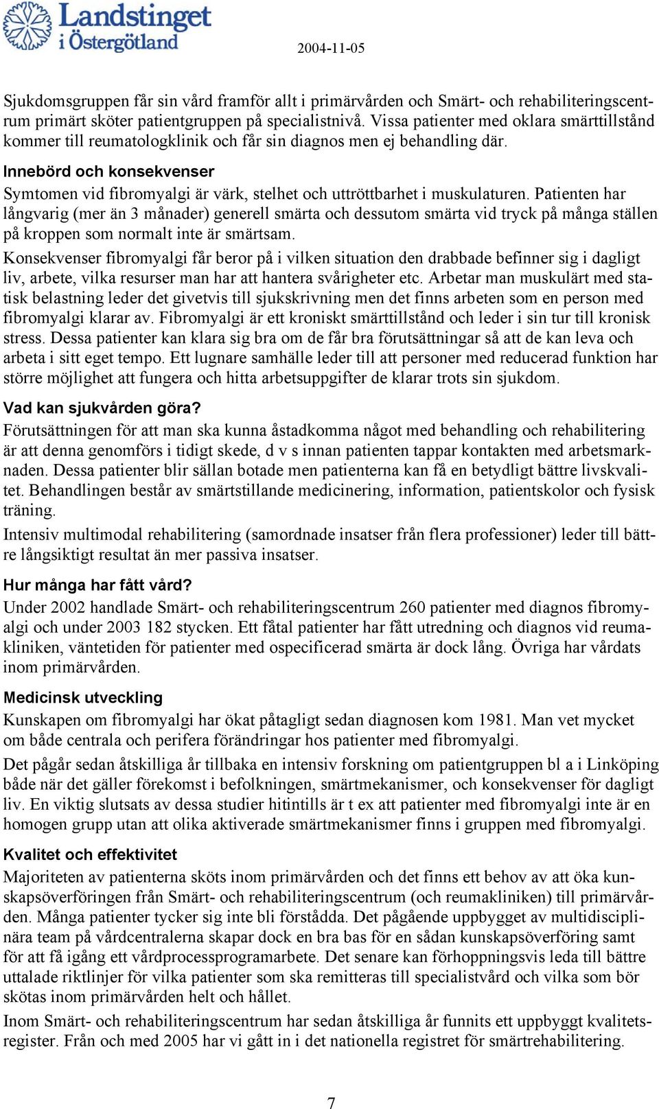 Innebörd och konsekvenser Symtomen vid fibromyalgi är värk, stelhet och uttröttbarhet i muskulaturen.