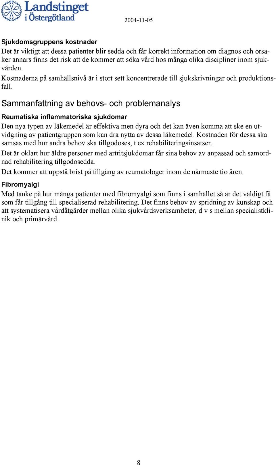 Sammanfattning av behovs- och problemanalys Reumatiska inflammatoriska sjukdomar Den nya typen av läkemedel är effektiva men dyra och det kan även komma att ske en utvidgning av patientgruppen som