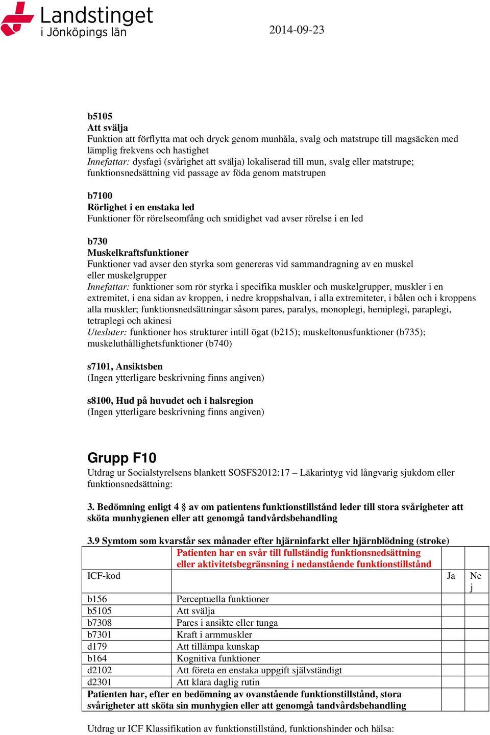 Funktioner vad avser den styrka som genereras vid sammandragning av en muskel eller muskelgrupper Innefattar: funktioner som rör styrka i specifika muskler och muskelgrupper, muskler i en extremitet,