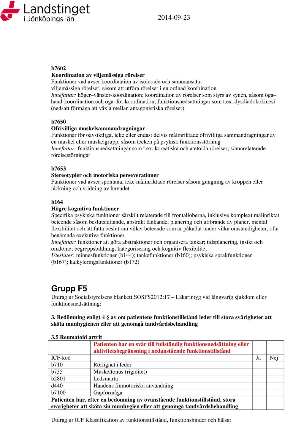 dysdiadokokinesi (nedsatt förmåga att växla mellan antagonistiska rörelser) b7650 Ofrivilliga muskelsammandragningar Funktioner för oavsiktliga, icke eller endast delvis målinriktade ofrivilliga