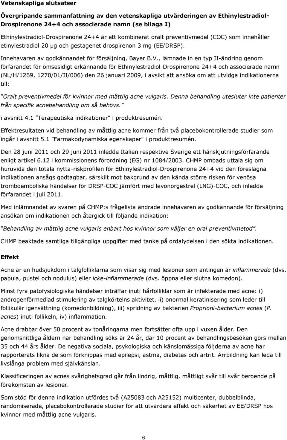 , lämnade in en typ II-ändring genom förfarandet för ömsesidigt erkännande för Ethinylestradiol-Drospirenone 24+4 och associerade namn (NL/H/1269, 1270/01/II/006) den 26 januari 2009, i avsikt att