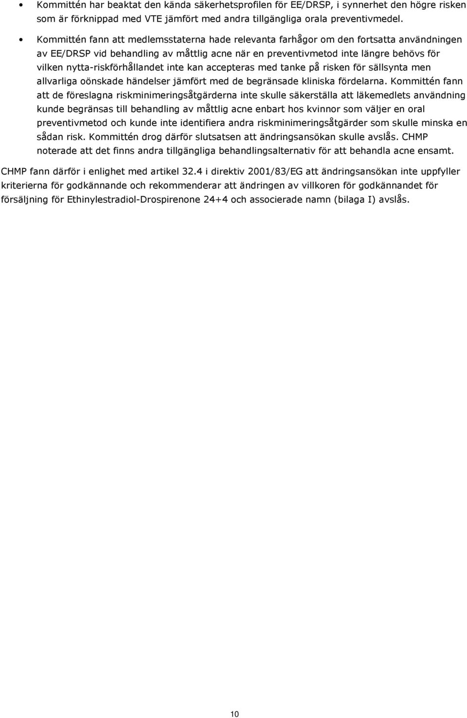 nytta-riskförhållandet inte kan accepteras med tanke på risken för sällsynta men allvarliga oönskade händelser jämfört med de begränsade kliniska fördelarna.