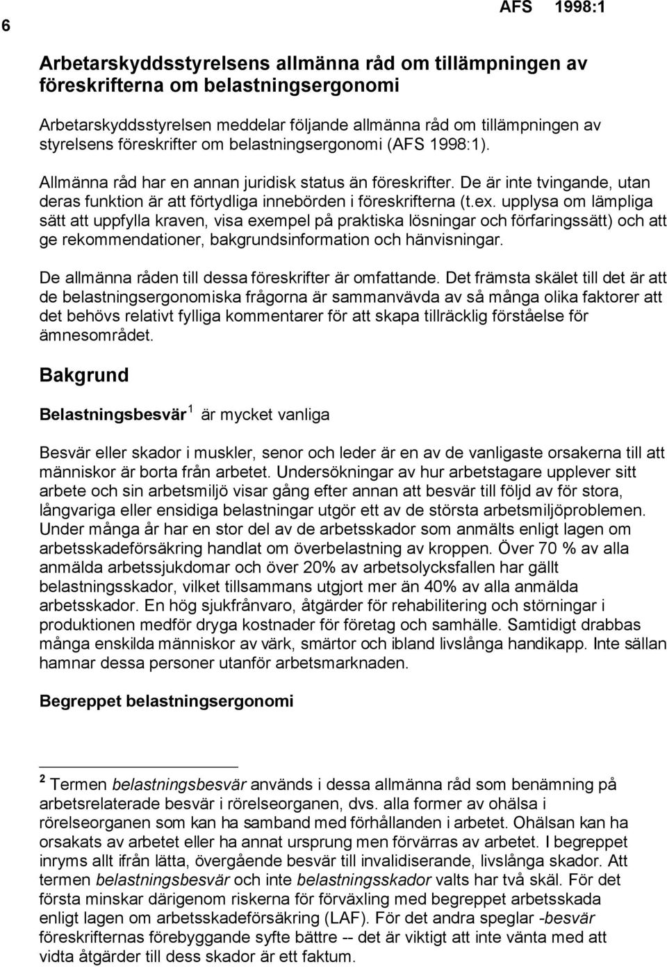 upplysa om lämpliga sätt att uppfylla kraven, visa exempel på praktiska lösningar och förfaringssätt) och att ge rekommendationer, bakgrundsinformation och hänvisningar.