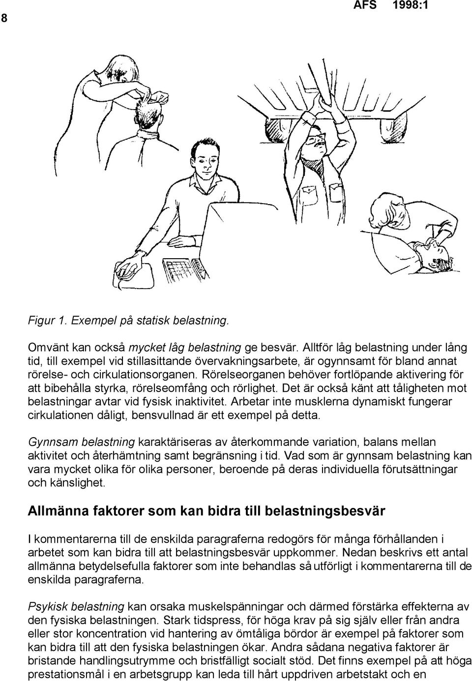 Rörelseorganen behöver fortlöpande aktivering för att bibehålla styrka, rörelseomfång och rörlighet. Det är också känt att tåligheten mot belastningar avtar vid fysisk inaktivitet.