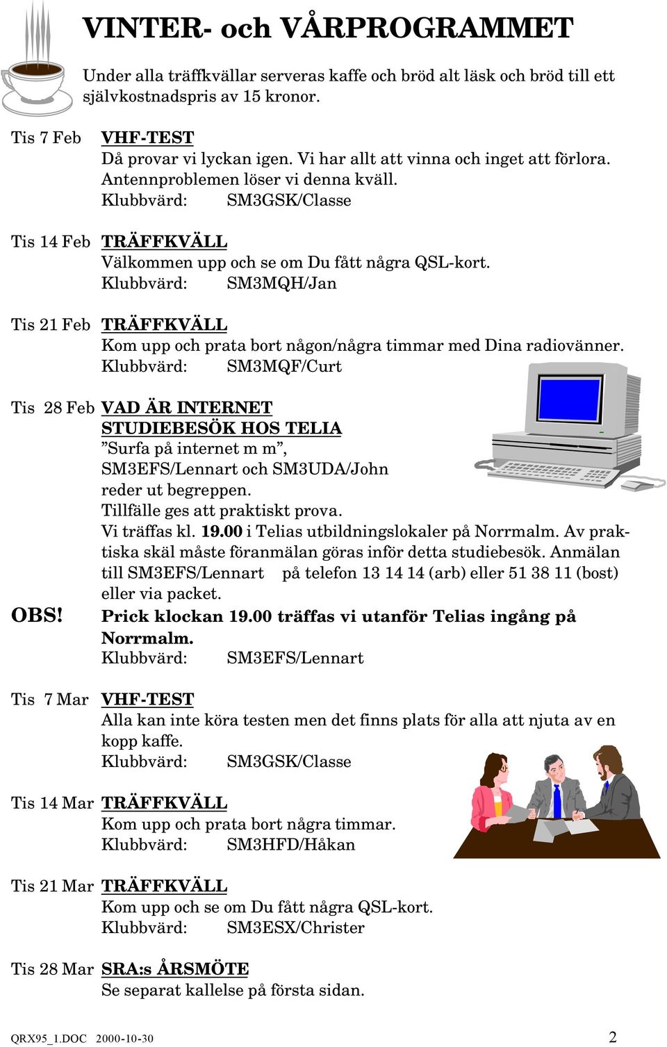 Klubbvärd: SM3MQH/Jan Tis 21 Feb TRÄFFKVÄLL Kom upp och prata bort någon/några timmar med Dina radiovänner.