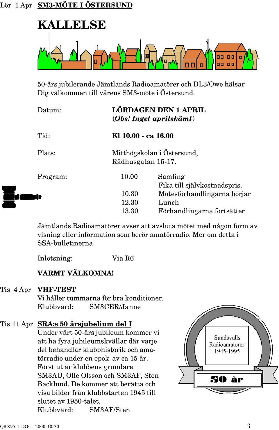 30 Förhandlingarna fortsätter Jämtlands Radioamatörer avser att avsluta mötet med någon form av visning eller information som berör amatörradio. Mer om detta i SSA-bulletinerna.