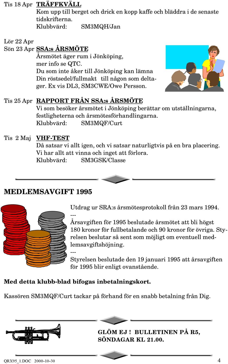 Ex vis DL3, SM3CWE/Owe Persson. Tis 25 Apr RAPPORT FRÅN SSA:s ÅRSMÖTE Vi som besöker årsmötet i Jönköping berättar om utställningarna, festligheterna och årsmötesförhandlingarna.