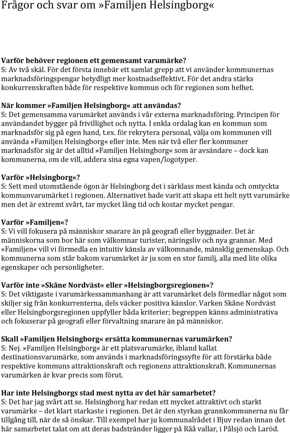 För det andra stärks konkurrenskraften både för respektive kommun och för regionen som helhet. När kommer»familjen Helsingborg«att användas?