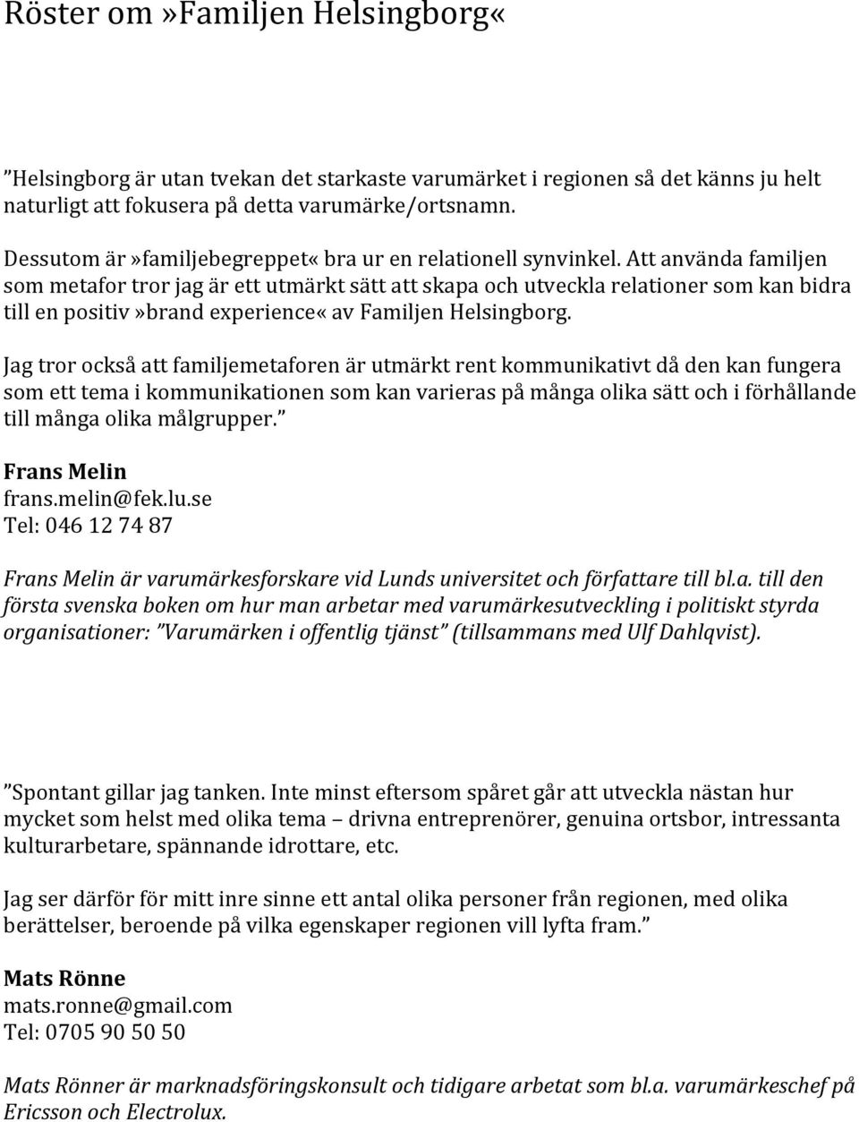 Att använda familjen som metafor tror jag är ett utmärkt sätt att skapa och utveckla relationer som kan bidra till en positiv»brand experience«av Familjen Helsingborg.