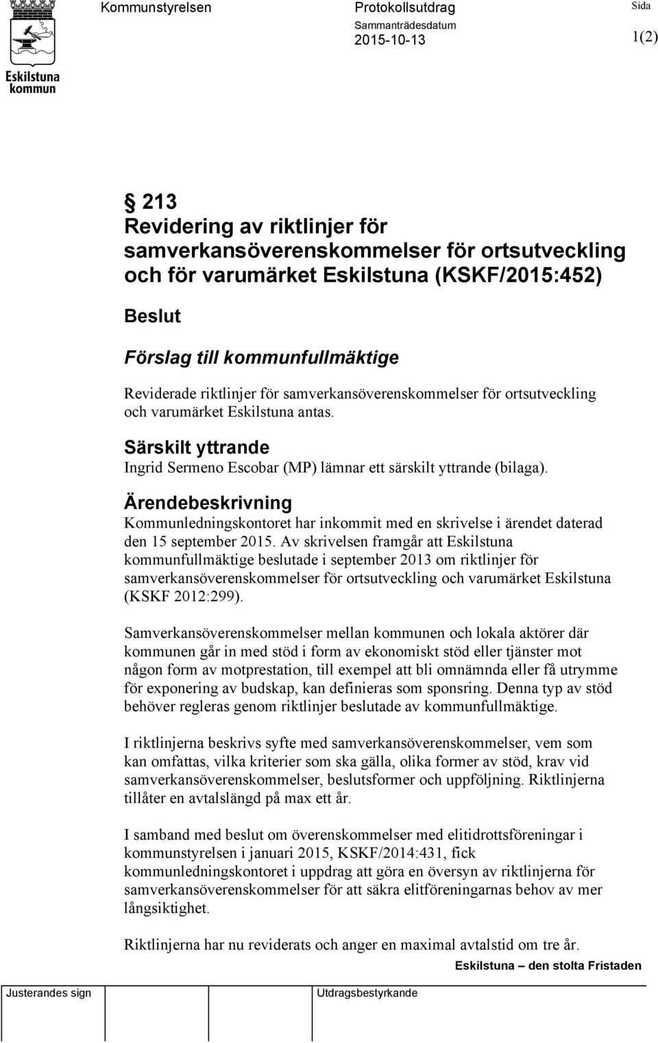 Särskilt yttrande Ingrid Sermeno Escobar (MP) lämnar ett särskilt yttrande (bilaga). Ärendebeskrivning Kommunledningskontoret har inkommit med en skrivelse i ärendet daterad den 15 september 2015.