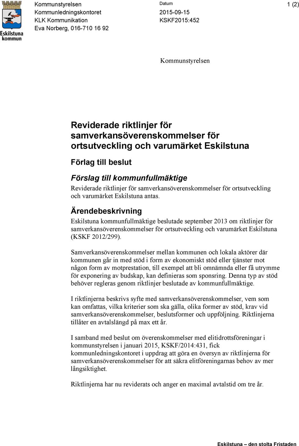 Ärendebeskrivning Eskilstuna kommunfullmäktige beslutade september 2013 om riktlinjer för samverkansöverenskommelser för ortsutveckling och varumärket Eskilstuna (KSKF 2012/299).