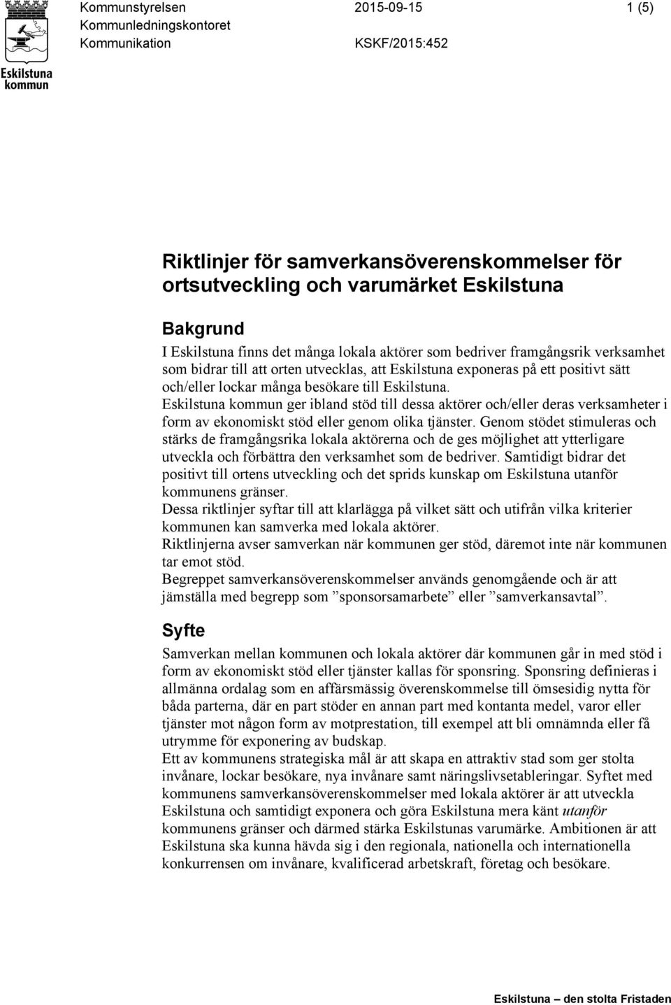 Eskilstuna kommun ger ibland stöd till dessa aktörer och/eller deras verksamheter i form av ekonomiskt stöd eller genom olika tjänster.