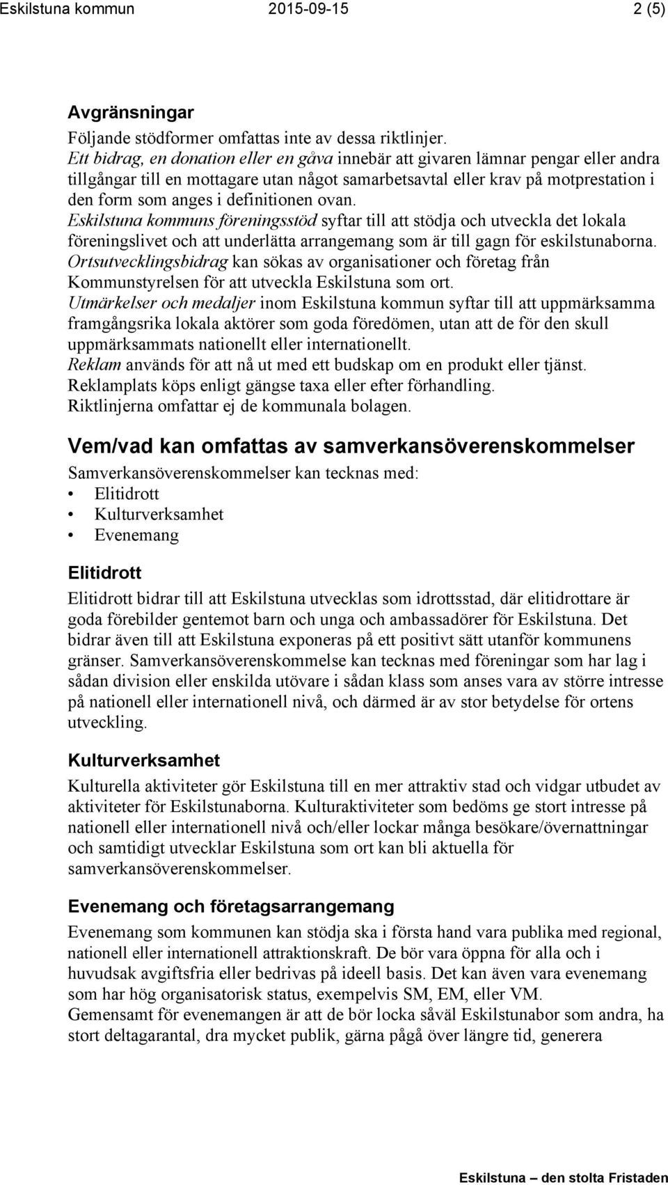 definitionen ovan. Eskilstuna kommuns föreningsstöd syftar till att stödja och utveckla det lokala föreningslivet och att underlätta arrangemang som är till gagn för eskilstunaborna.