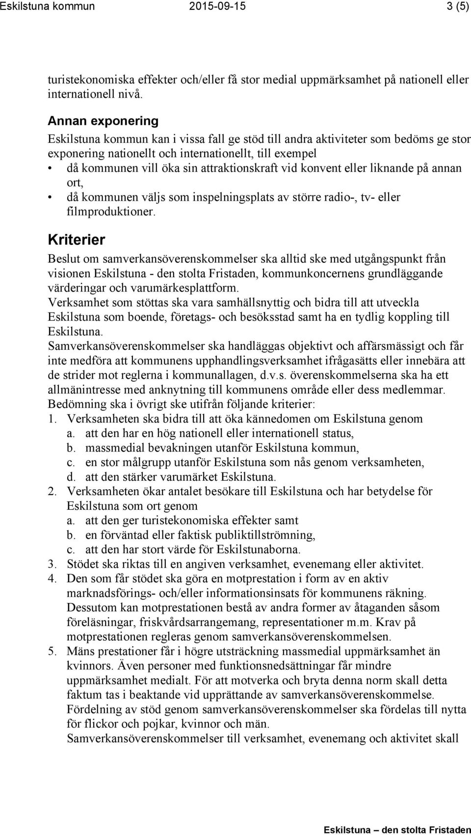 vid konvent eller liknande på annan ort, då kommunen väljs som inspelningsplats av större radio-, tv- eller filmproduktioner.