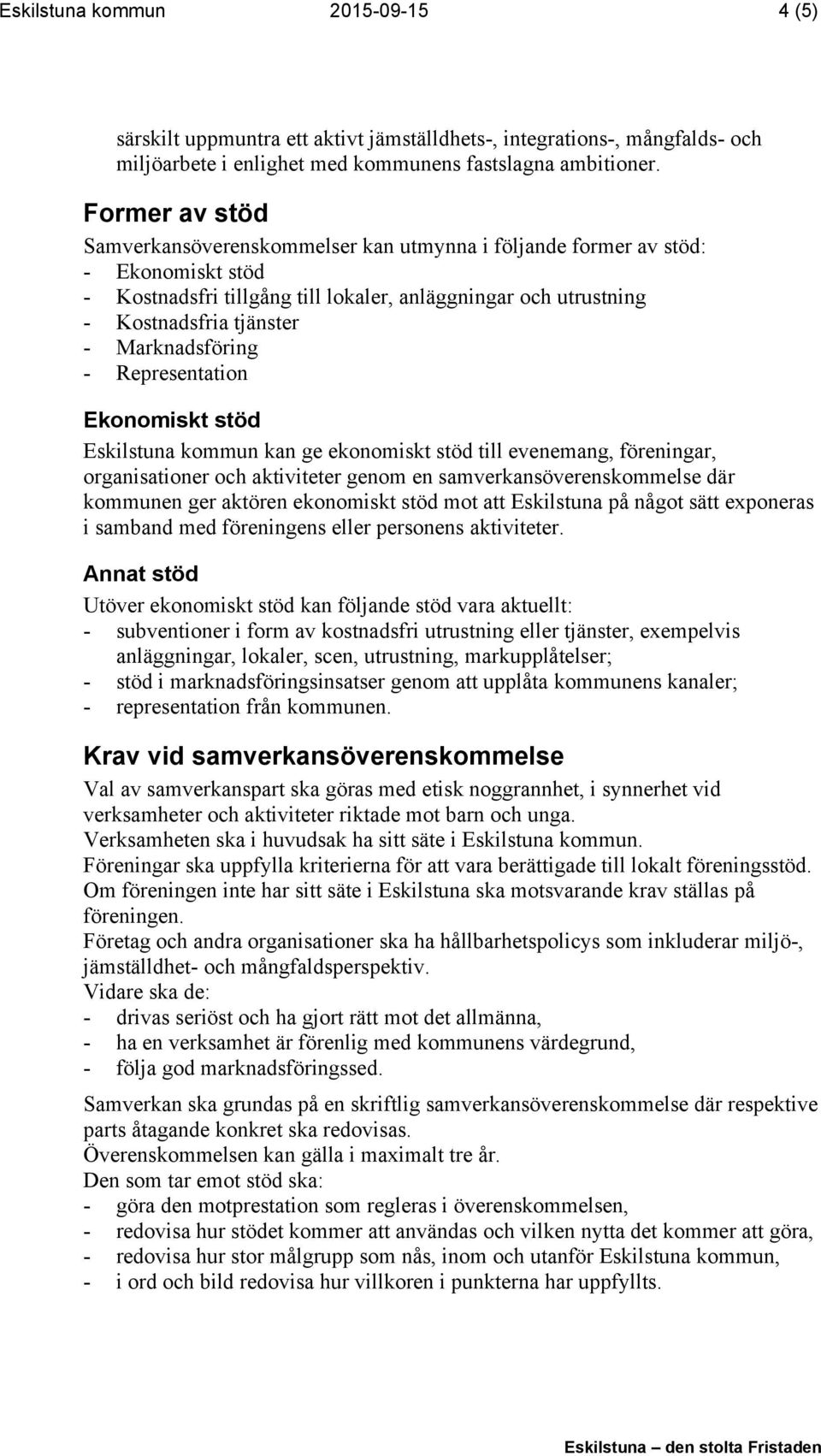 Marknadsföring - Representation Ekonomiskt stöd Eskilstuna kommun kan ge ekonomiskt stöd till evenemang, föreningar, organisationer och aktiviteter genom en samverkansöverenskommelse där kommunen ger