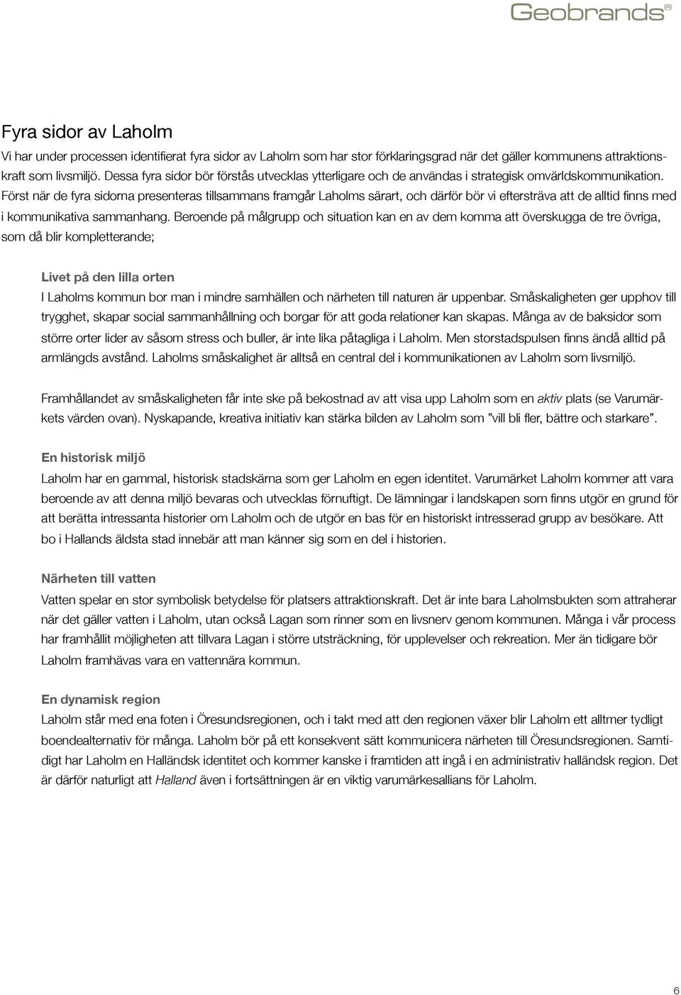 Först när de fyra sidorna presenteras tillsammans framgår Laholms särart, och därför bör vi eftersträva att de alltid finns med i kommunikativa sammanhang.