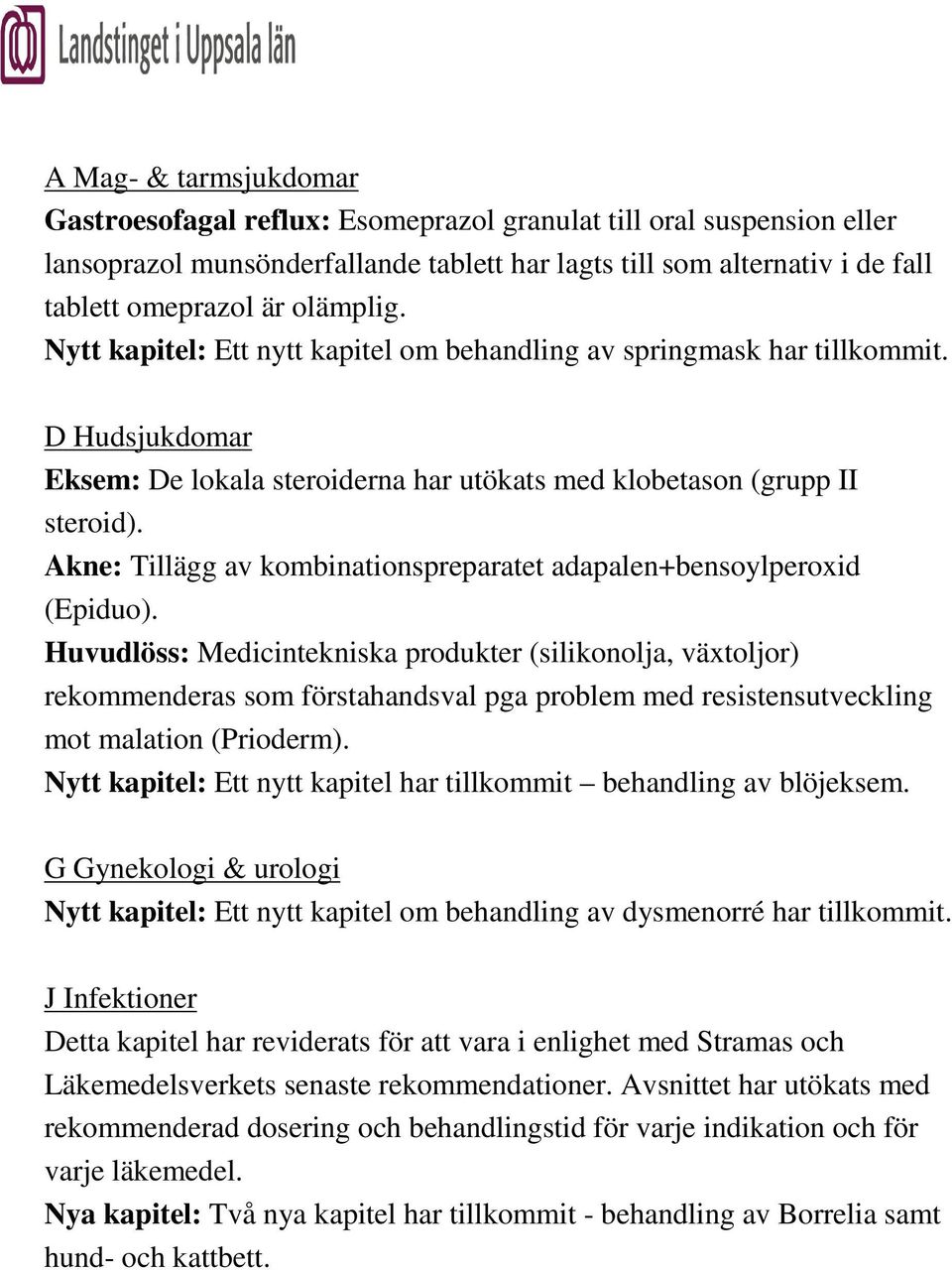 Akne: Tillägg av kombinationspreparatet adapalen+bensoylperoxid (Epiduo).