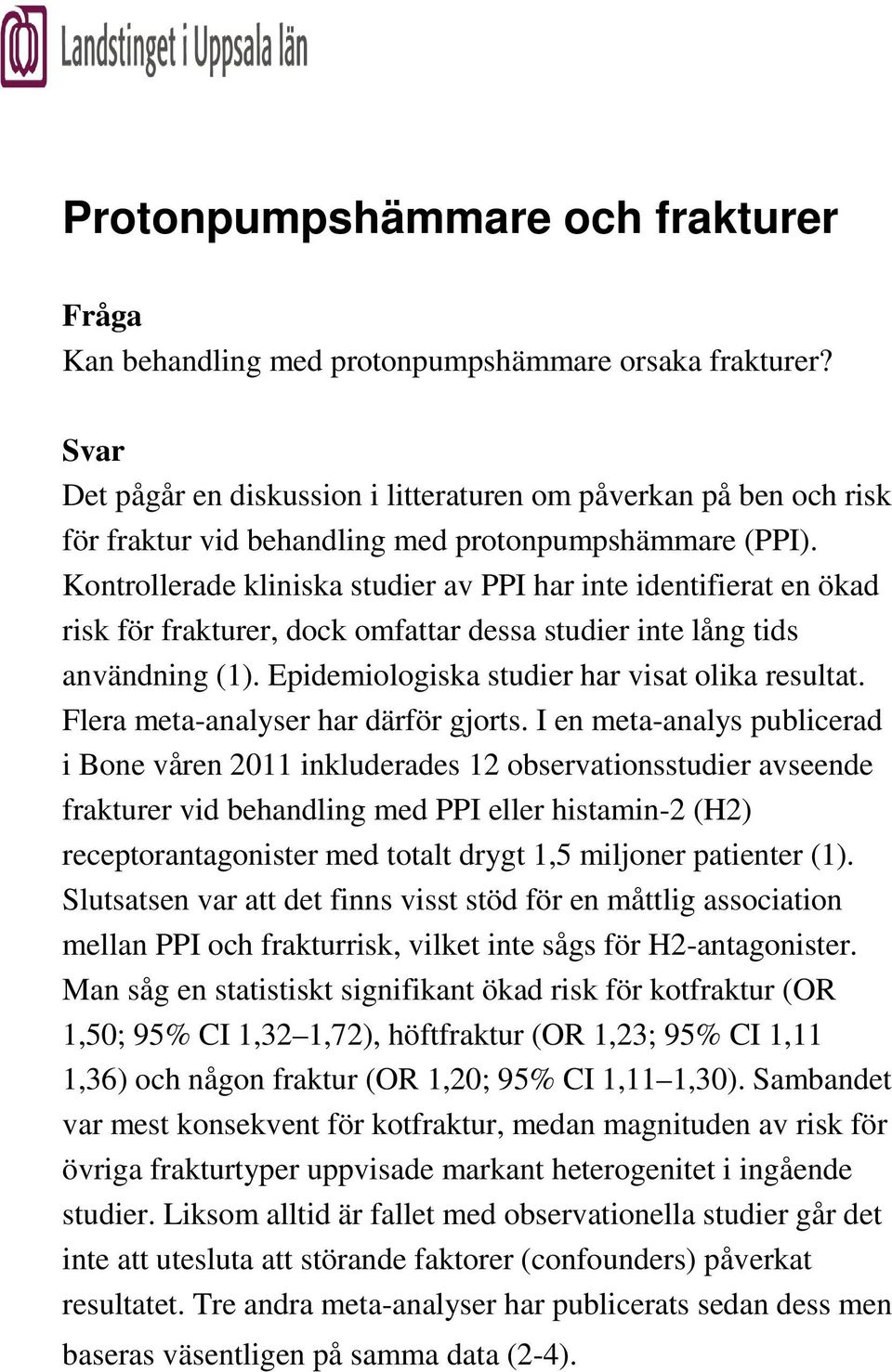 Kontrollerade kliniska studier av PPI har inte identifierat en ökad risk för frakturer, dock omfattar dessa studier inte lång tids användning (1). Epidemiologiska studier har visat olika resultat.