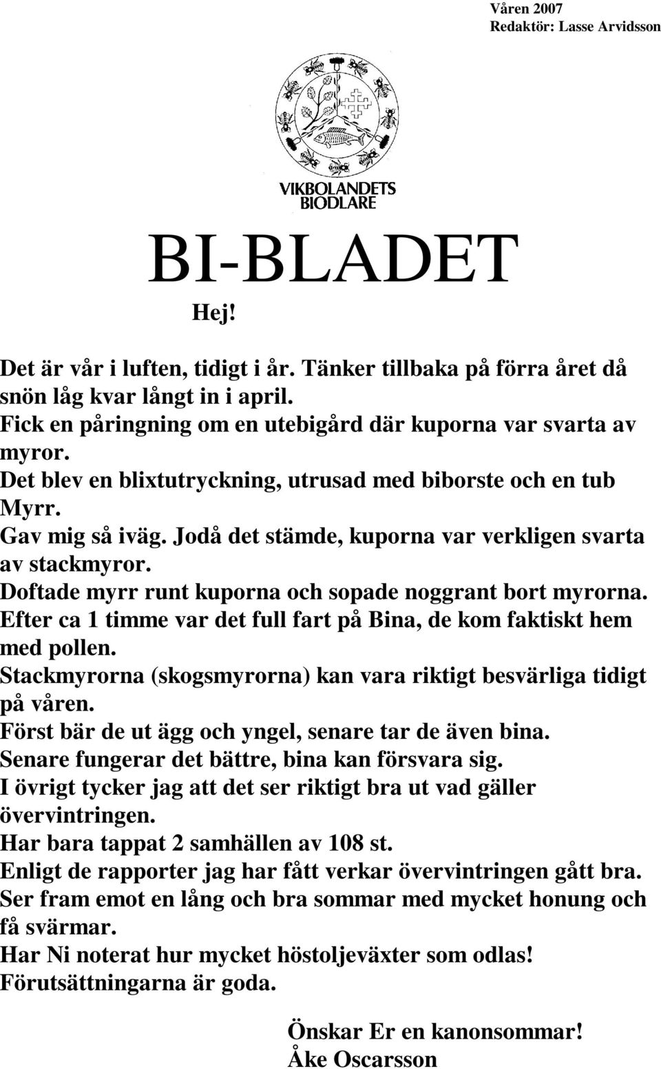 Jodå det stämde, kuporna var verkligen svarta av stackmyror. Doftade myrr runt kuporna och sopade noggrant bort myrorna. Efter ca 1 timme var det full fart på Bina, de kom faktiskt hem med pollen.