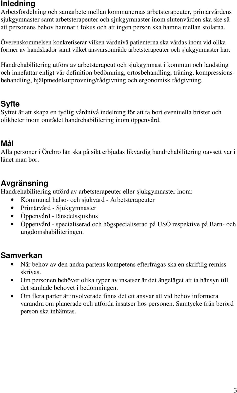 Överenskommelsen konkretiserar vilken vårdnivå patienterna ska vårdas inom vid olika former av handskador samt vilket ansvarsområde arbetsterapeuter och sjukgymnaster har.