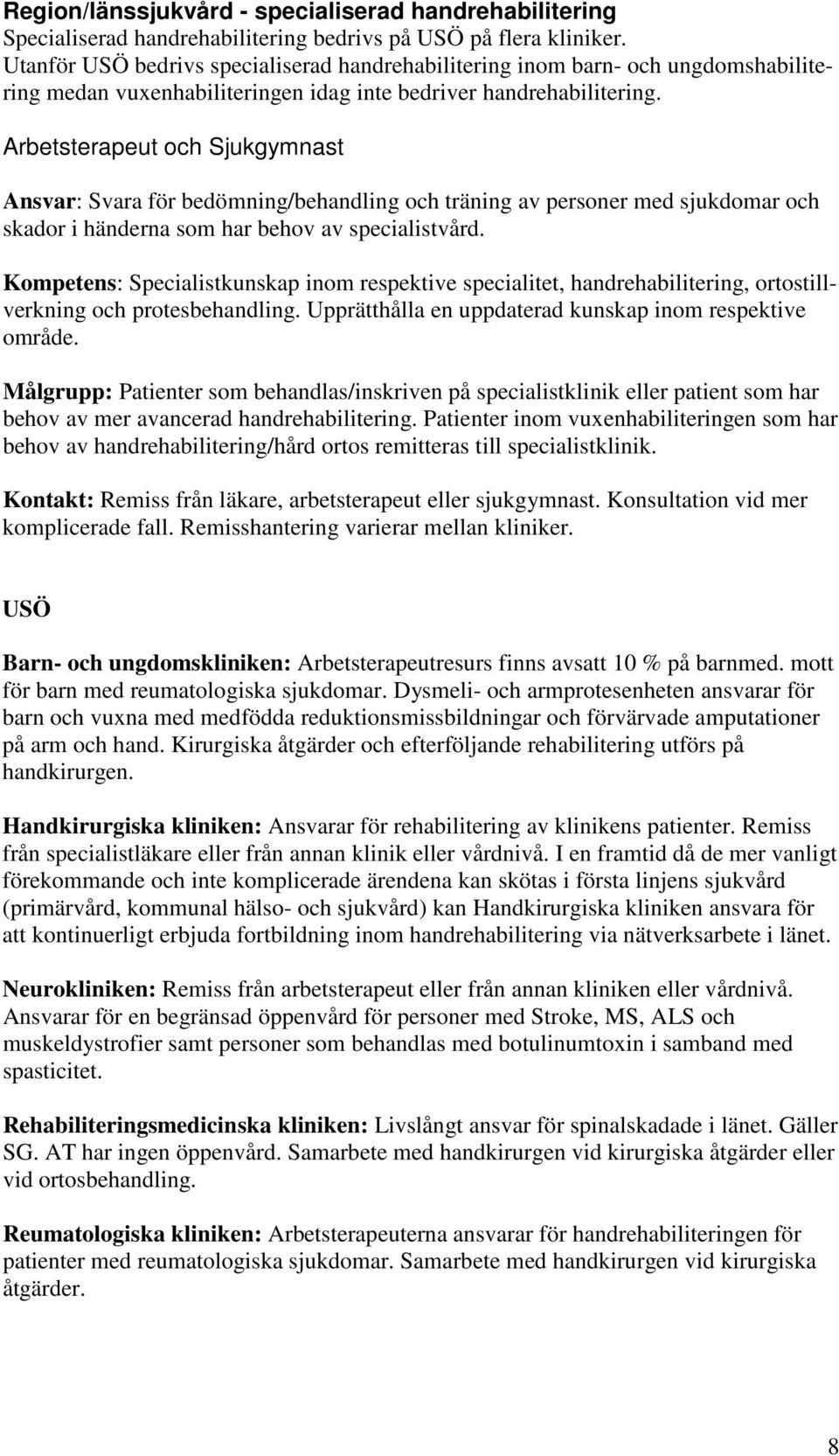 Arbetsterapeut och Sjukgymnast Ansvar: Svara för bedömning/behandling och träning av personer med sjukdomar och skador i händerna som har behov av specialistvård.