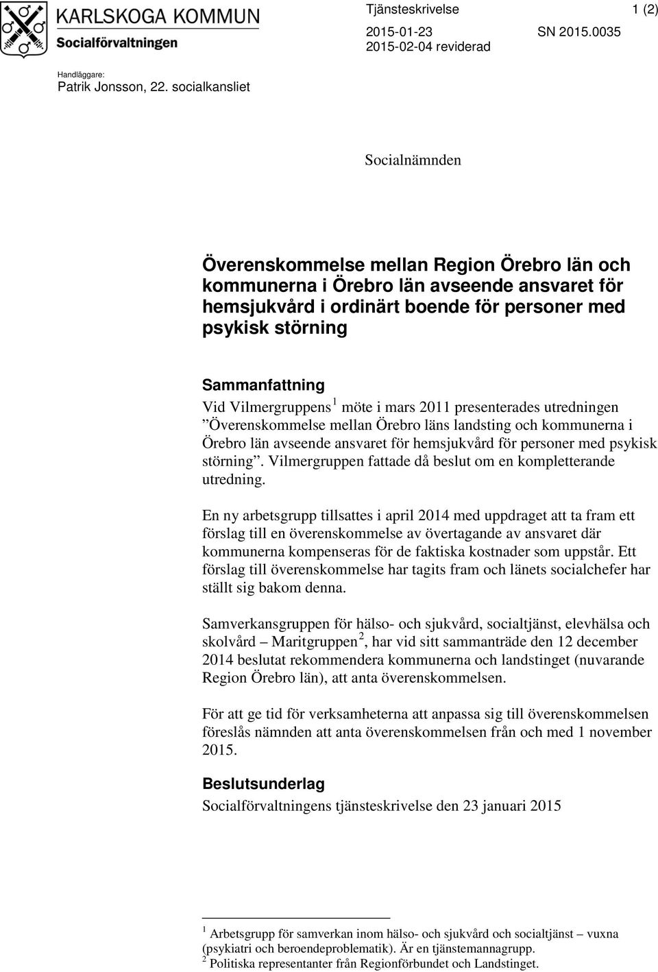 Vid Vilmergruppens 1 möte i mars 2011 presenterades utredningen Överenskommelse mellan Örebro läns landsting och kommunerna i Örebro län avseende ansvaret för hemsjukvård för personer med psykisk