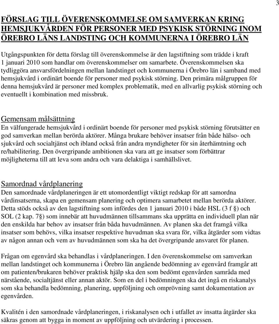 Överenskommelsen ska tydliggöra ansvarsfördelningen mellan landstinget och kommunerna i Örebro län i samband med hemsjukvård i ordinärt boende för personer med psykisk störning.