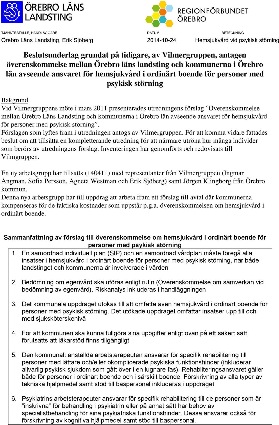 2011 presenterades utredningens förslag Överenskommelse mellan Örebro Läns Landsting och kommunerna i Örebro län avseende ansvaret för hemsjukvård för personer med psykisk störning.