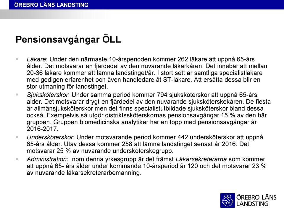 Att ersätta dessa blir en stor utmaning för landstinget. Sjuksköterskor: Under samma period kommer 794 sjuksköterskor att uppnå 65-års ålder.