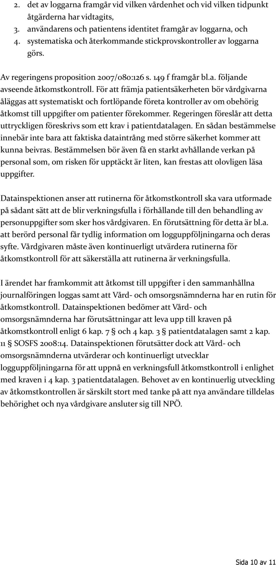 För att främja patientsäkerheten bör vårdgivarna åläggas att systematiskt och fortlöpande företa kontroller av om obehörig åtkomst till uppgifter om patienter förekommer.