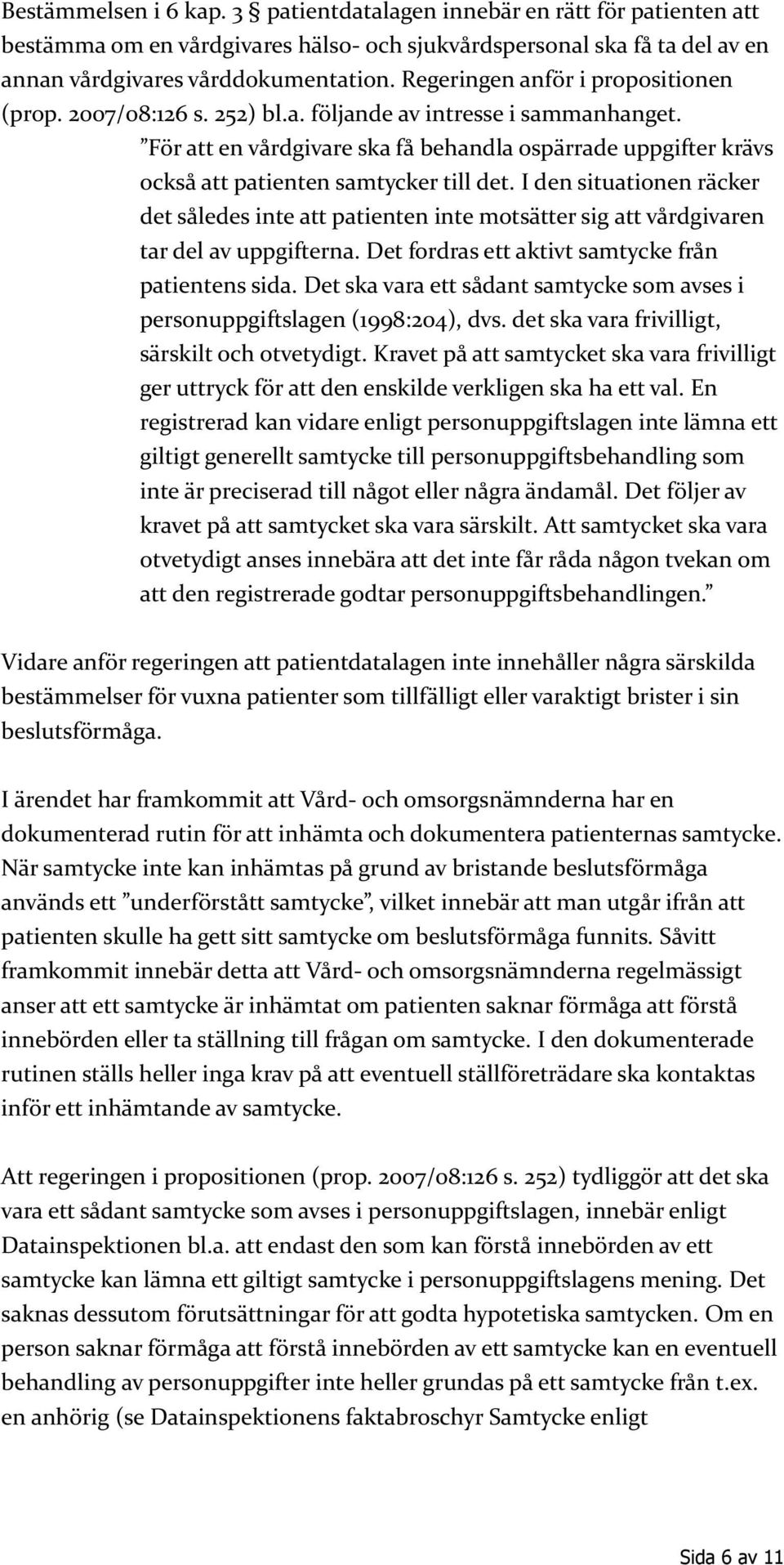 För att en vårdgivare ska få behandla ospärrade uppgifter krävs också att patienten samtycker till det.