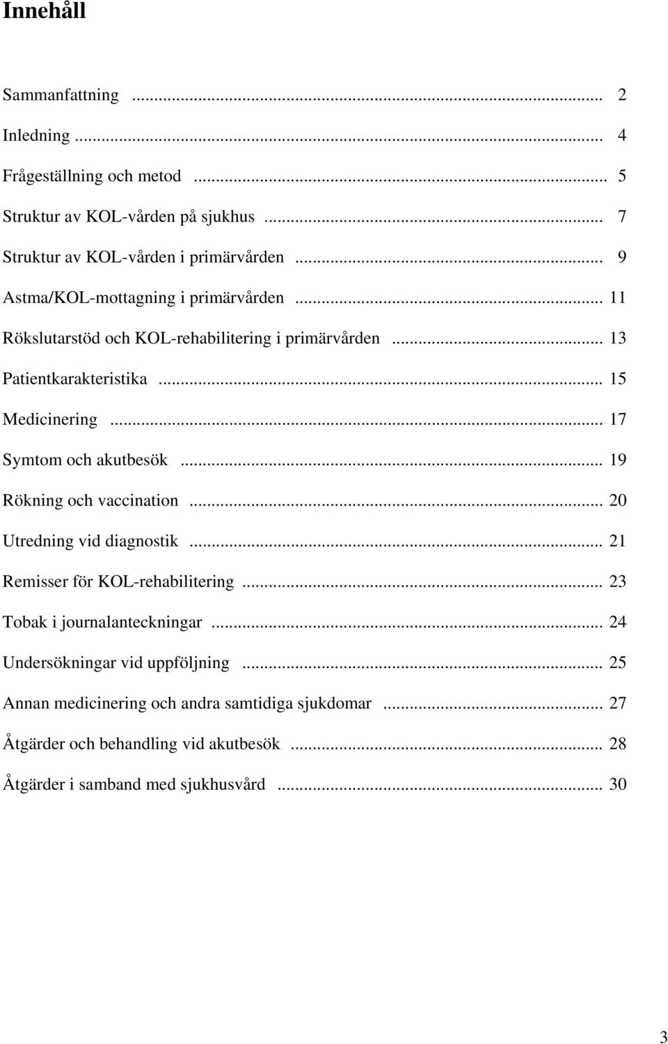 .. 17 Symtom och akutbesök... 19 Rökning och vaccination... 20 Utredning vid diagnostik... 21 Remisser för KOL-rehabilitering... 23 Tobak i journalanteckningar.