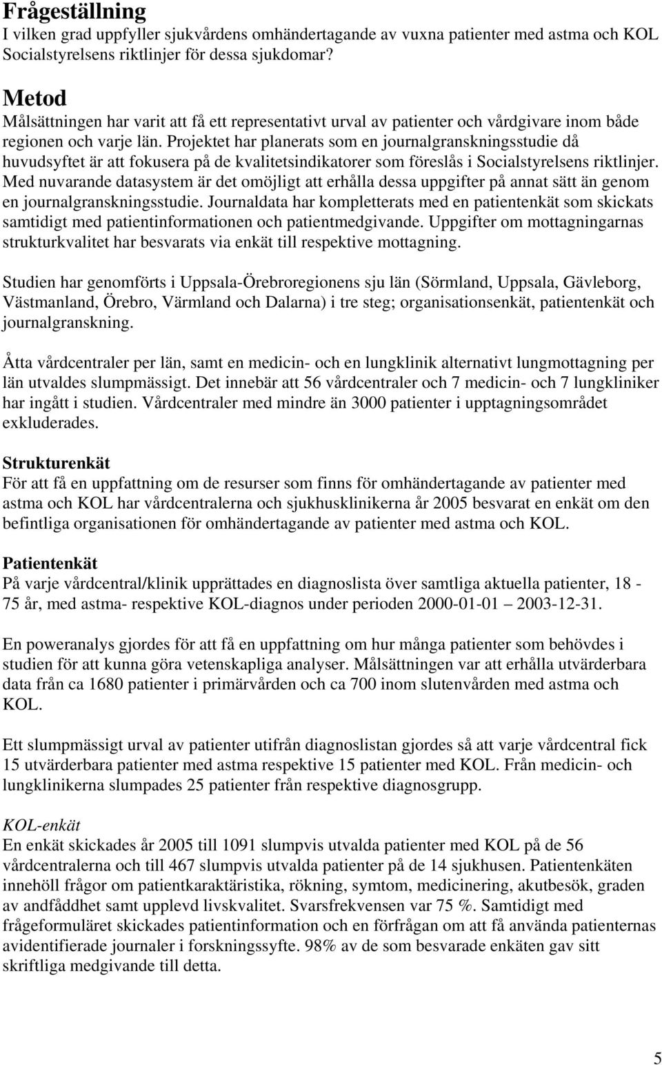 Projektet har planerats som en journalgranskningsstudie då huvudsyftet är att fokusera på de kvalitetsindikatorer som föreslås i Socialstyrelsens riktlinjer.