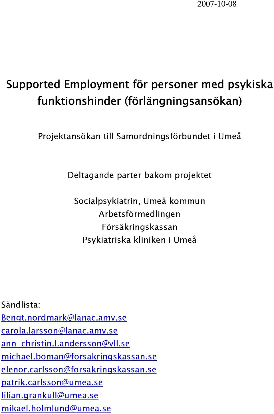 Psykiatriska kliniken i Umeå Sändlista: Bengt.nordmark@lanac.amv.se carola.larsson@lanac.amv.se ann-christin.l.andersson@vll.