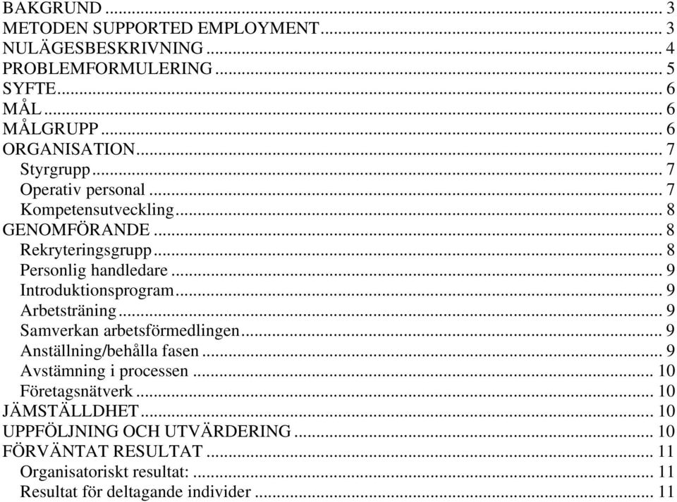 .. 9 Introduktionsprogram... 9 Arbetsträning... 9 Samverkan arbetsförmedlingen... 9 Anställning/behålla fasen... 9 Avstämning i processen.
