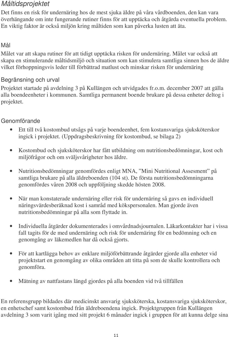 Målet var också att skapa en stimulerande måltidsmiljö och situation som kan stimulera samtliga sinnen hos de äldre vilket förhoppningsvis leder till förbättrad matlust och minskar risken för