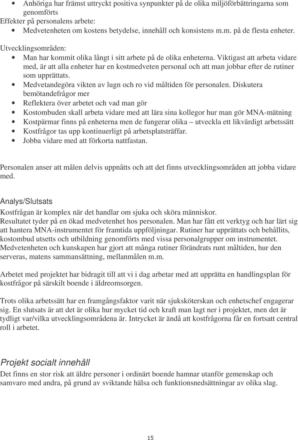 Viktigast att arbeta vidare med, är att alla enheter har en kostmedveten personal och att man jobbar efter de rutiner som upprättats. Medvetandegöra vikten av lugn och ro vid måltiden för personalen.