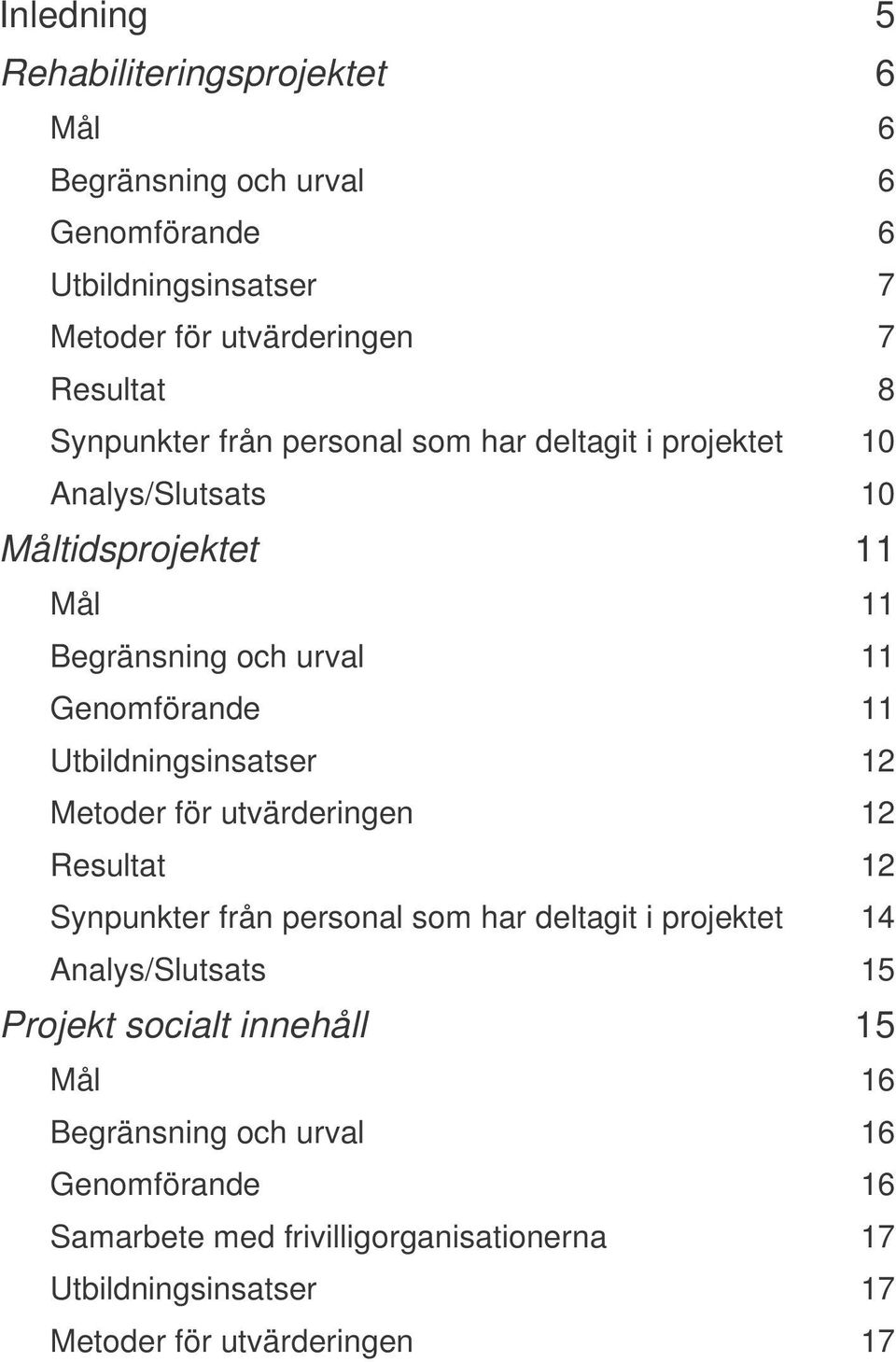 Utbildningsinsatser 12 Metoder för utvärderingen 12 Resultat 12 Synpunkter från personal som har deltagit i projektet 14 Analys/Slutsats 15 Projekt