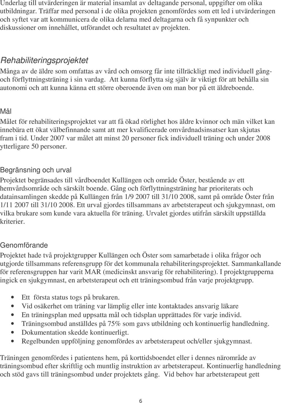 utförandet och resultatet av projekten. Rehabiliteringsprojektet Många av de äldre som omfattas av vård och omsorg får inte tillräckligt med individuell gångoch förflyttningsträning i sin vardag.