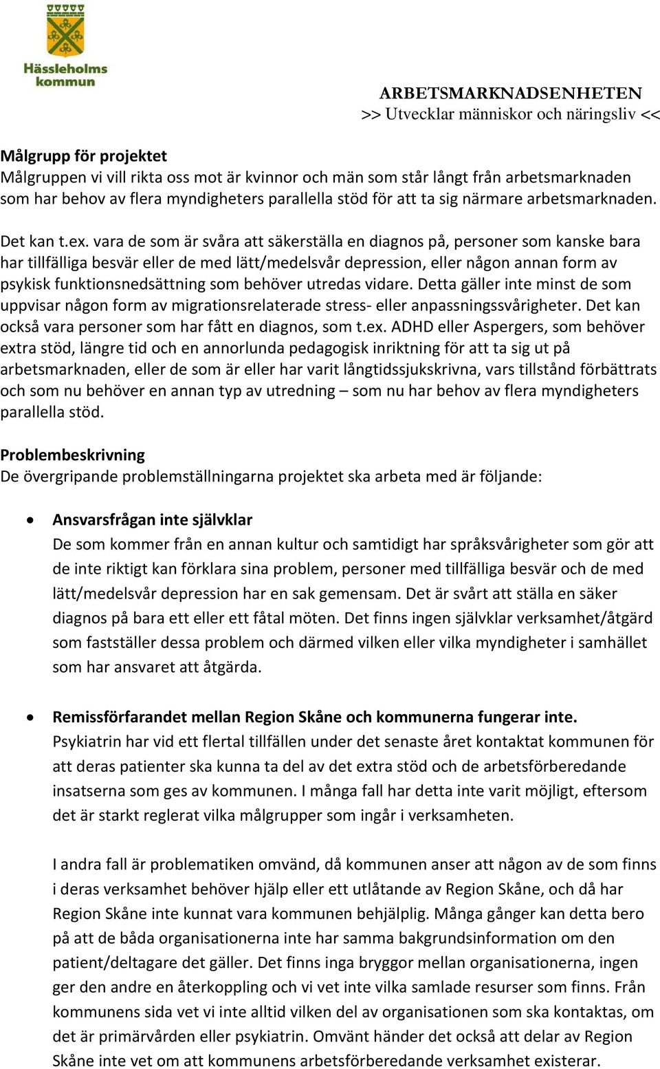 vara de som är svåra att säkerställa en diagnos på, personer som kanske bara har tillfälliga besvär eller de med lätt/medelsvår depression, eller någon annan form av psykisk funktionsnedsättning som