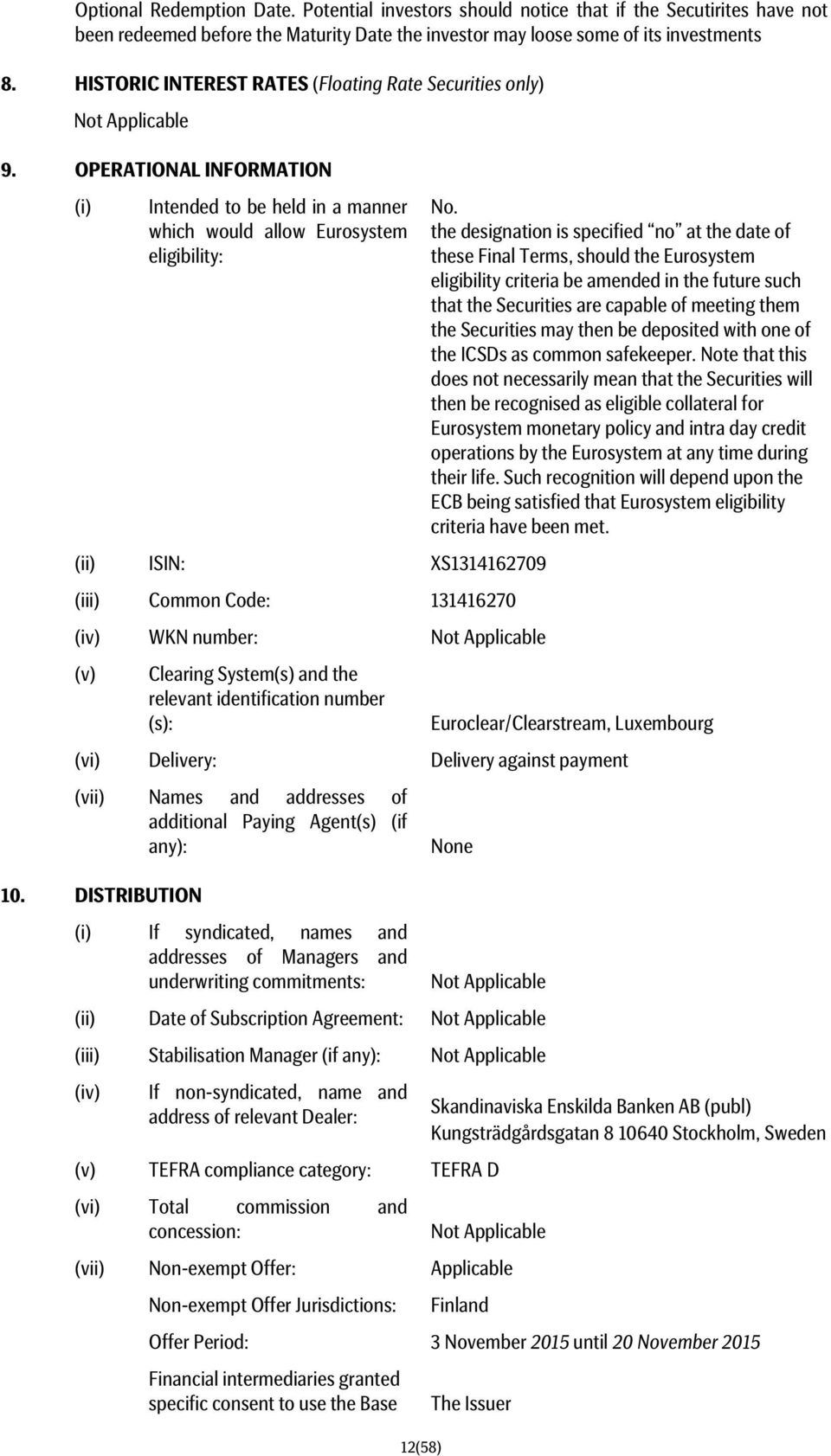 the designation is specified no at the date of these Final Terms, should the Eurosystem eligibility criteria be amended in the future such that the Securities are capable of meeting them the