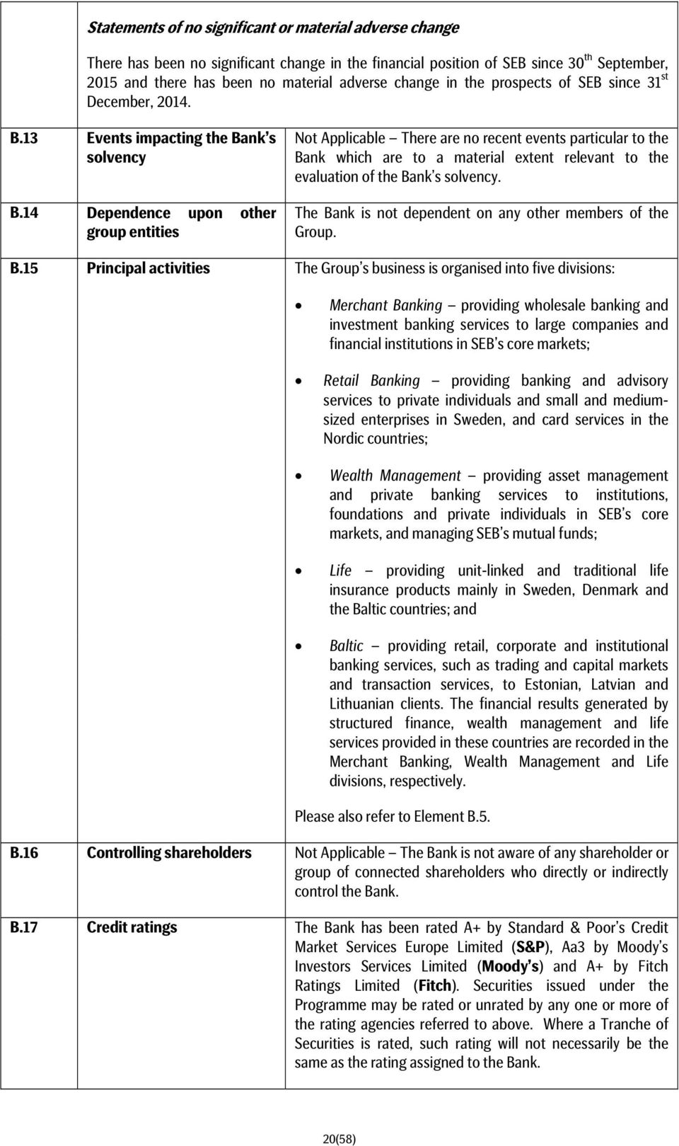 14 Dependence upon other group entities There are no recent events particular to the Bank which are to a material extent relevant to the evaluation of the Bank s solvency.