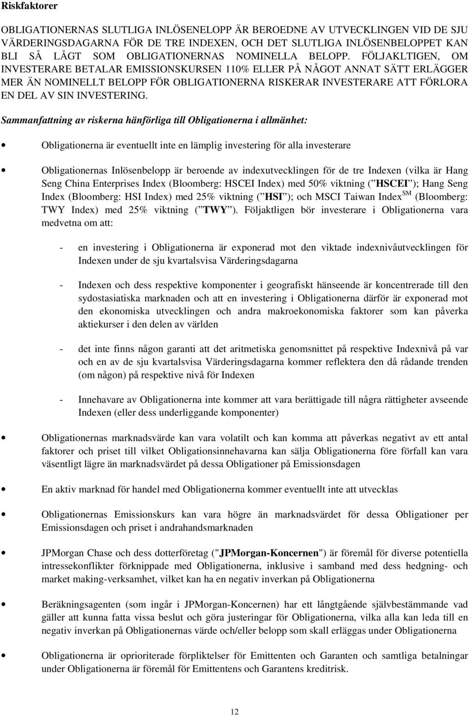 FÖLJAKLTIGEN, OM INVESTERARE BETALAR EMISSIONSKURSEN 110% ELLER PÅ NÅGOT ANNAT SÄTT ERLÄGGER MER ÄN NOMINELLT BELOPP FÖR OBLIGATIONERNA RISKERAR INVESTERARE ATT FÖRLORA EN DEL AV SIN INVESTERING.