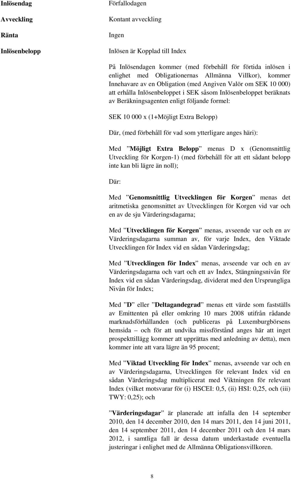 SEK 10 000 x (1+Möjligt Extra Belopp) Där, (med förbehåll för vad som ytterligare anges häri): Med Möjligt Extra Belopp menas D x (Genomsnittlig Utveckling för Korgen-1) (med förbehåll för att ett