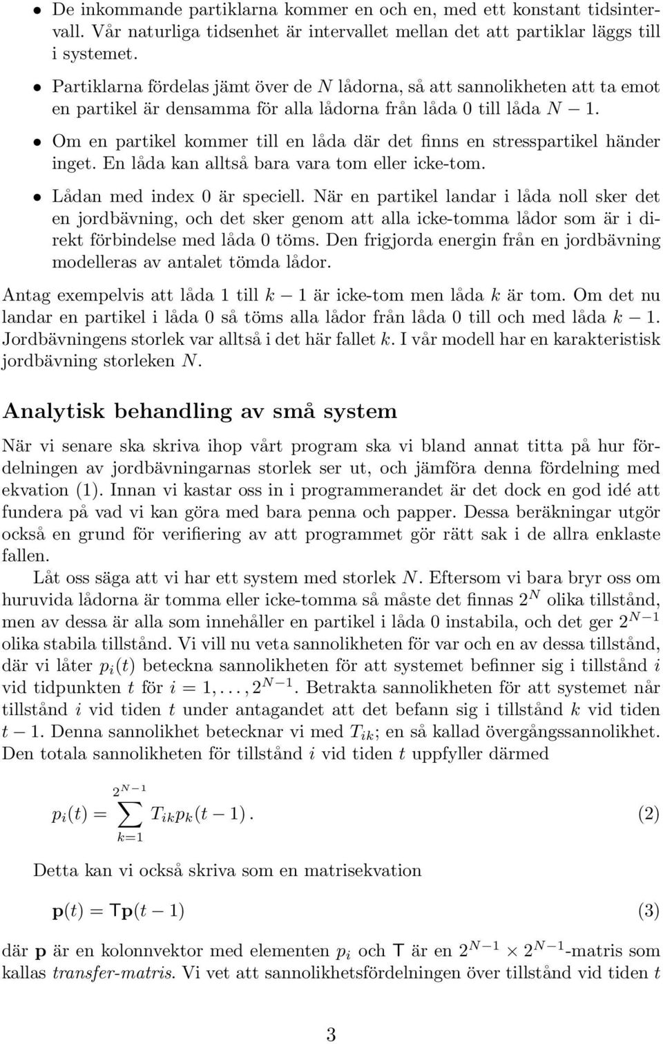 Om en partikel kommer till en låda där det finns en stresspartikel händer inget. En låda kan alltså bara vara tom eller icke-tom. Lådan med index 0 är speciell.