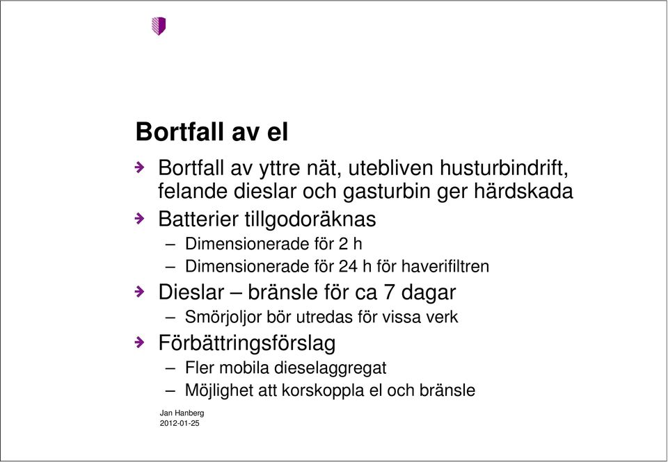 för 24 h för haverifiltren Dieslar bränsle för ca 7 dagar Smörjoljor bör utredas för