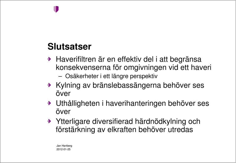 bränslebassängerna behöver ses över Uthålligheten i haverihanteringen behöver ses